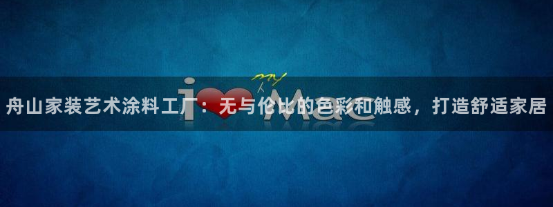 和记ag网址：舟山家装艺术涂料工厂：无与伦比的色彩和触感，打造舒适家居