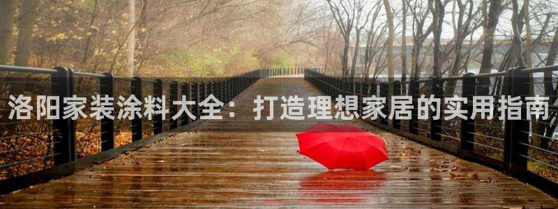 和记平台登陆：洛阳家装涂料大全：打造理想家居的实用指南
