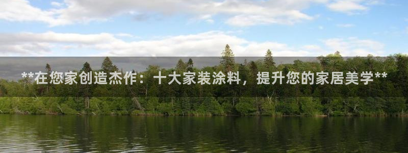 和记广告女主角：**在您家创造杰作：十大家装涂料，提升您的家居美学**