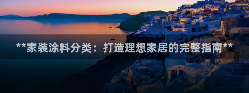 和记5g电讯：**家装涂料分类：打造理想家居的完整指南**