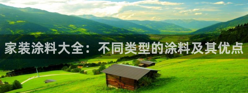和记官网官方网站：家装涂料大全：不同类型的涂料及其优点