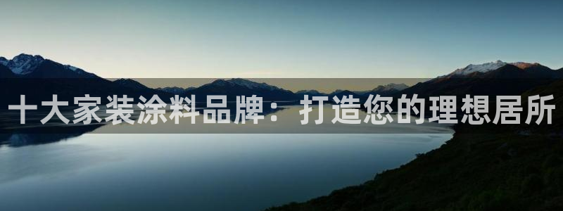 和记官网登陆：十大家装涂料品牌：打造您的理想居所