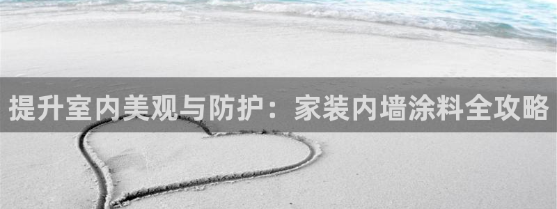 和记平台登录：提升室内美观与防护：家装内墙涂料全攻略