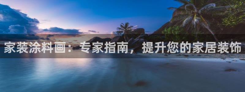 和记国际官网官网：家装涂料画：专家指南，提升您的家居装饰