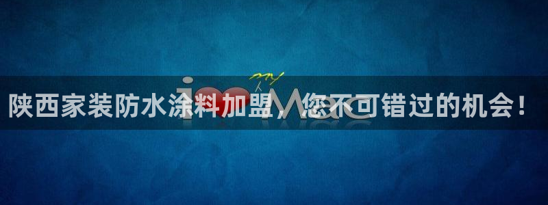 和记h88最新客户端下载：陕西家装防水涂料加盟，您不可错过的机会！