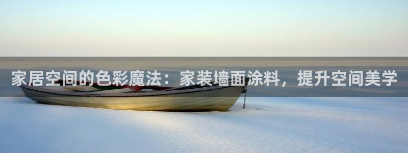 和记平台登录：家居空间的色彩魔法：家装墙面涂料，提升空间美学