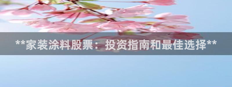 和记ag网址：**家装涂料股票：投资指南和最佳选择**