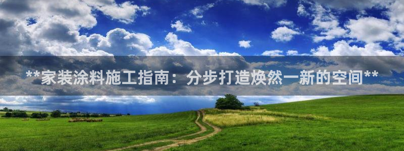 和记5g电讯：**家装涂料施工指南：分步打造焕然一新的空间**