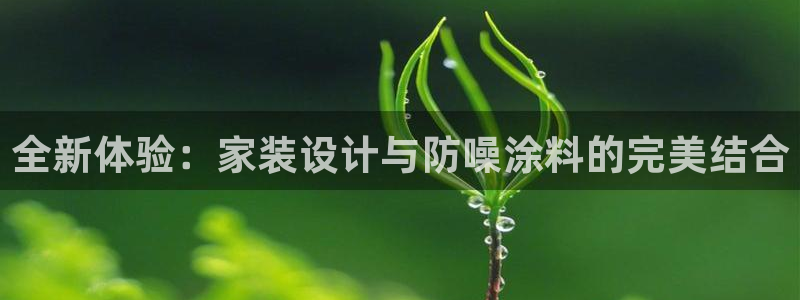 和记ag捕鱼害死多少人：全新体验：家装设计与防噪涂料的完美结合