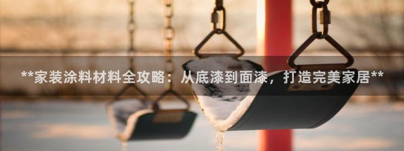 和记官网：**家装涂料材料全攻略：从底漆到面漆，打造完美家居**