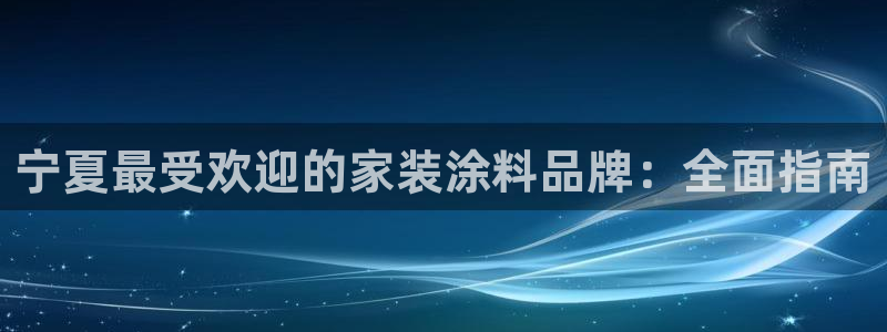 和记AG：宁夏最受欢迎的家装涂料品牌：全面指南