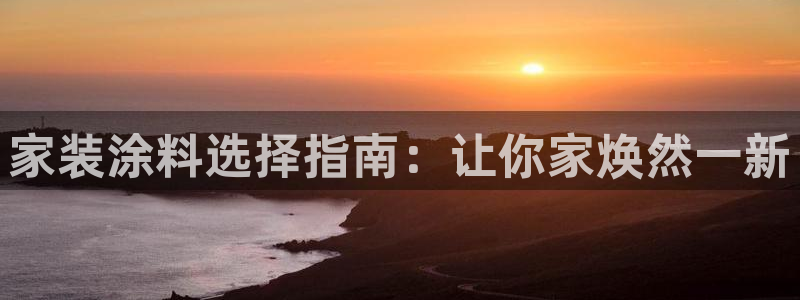 和记平台怎么样：家装涂料选择指南：让你家焕然一新