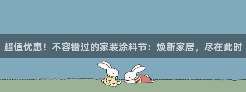 和记Ag：超值优惠！不容错过的家装涂料节：焕新家居，尽在此时