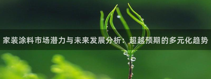 和记官网官方网站：家装涂料市场潜力与未来发展分析：超越预期的多元化趋势