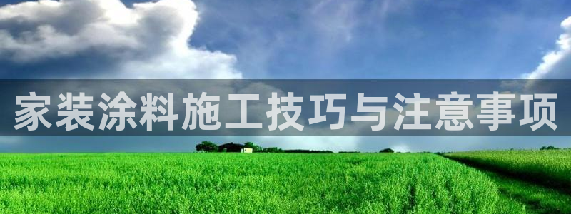 和记ag登录：家装涂料施工技巧与注意事项