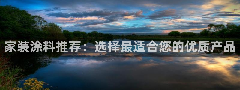和记平台登陆：家装涂料推荐：选择最适合您的优质产品