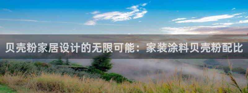 和记平台官方网：贝壳粉家居设计的无限可能：家装涂料贝壳粉配比