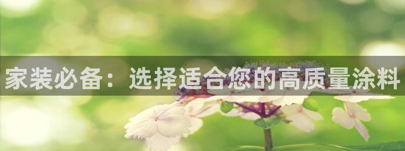 和记h188：家装必备：选择适合您的高质量涂料