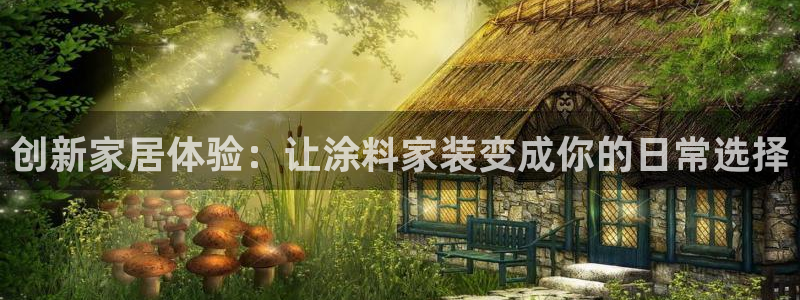 和记网页版登陆：创新家居体验：让涂料家装变成你的日常选择