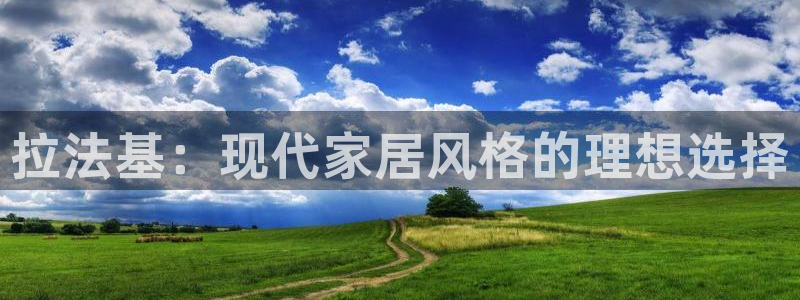 和记最新官方网址：拉法基：现代家居风格的理想选择