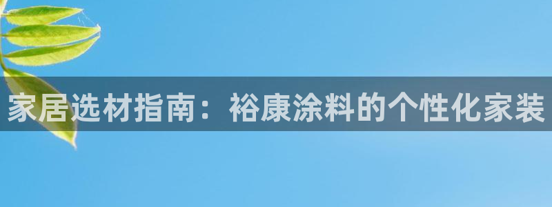 和记AG网站：家居选材指南：裕康涂料的个性化家装