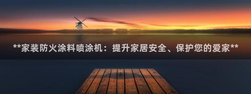 和记平台怎么样：**家装防火涂料喷涂机：提升家居安全、保护您