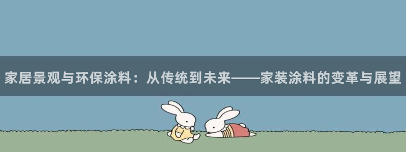 和记官网官方网站：家居景观与环保涂料：从传统到未来——家装涂料的变革与展望