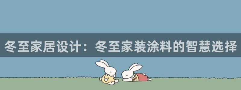 和记官网[中国]官方网站：冬至家居设计：冬至家装涂料的智慧选择